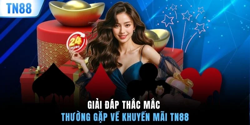 Giải đáp thắc mắc thường gặp về khuyến mãi TN88