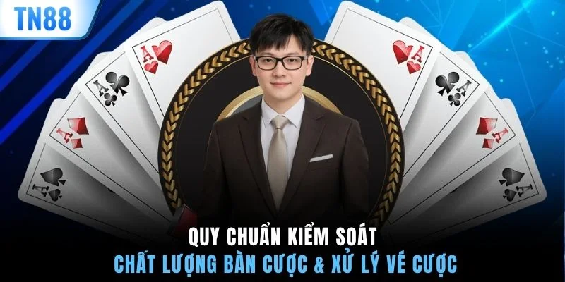 Quy chuẩn kiểm soát chất lượng bàn cược & xử lý vé cược